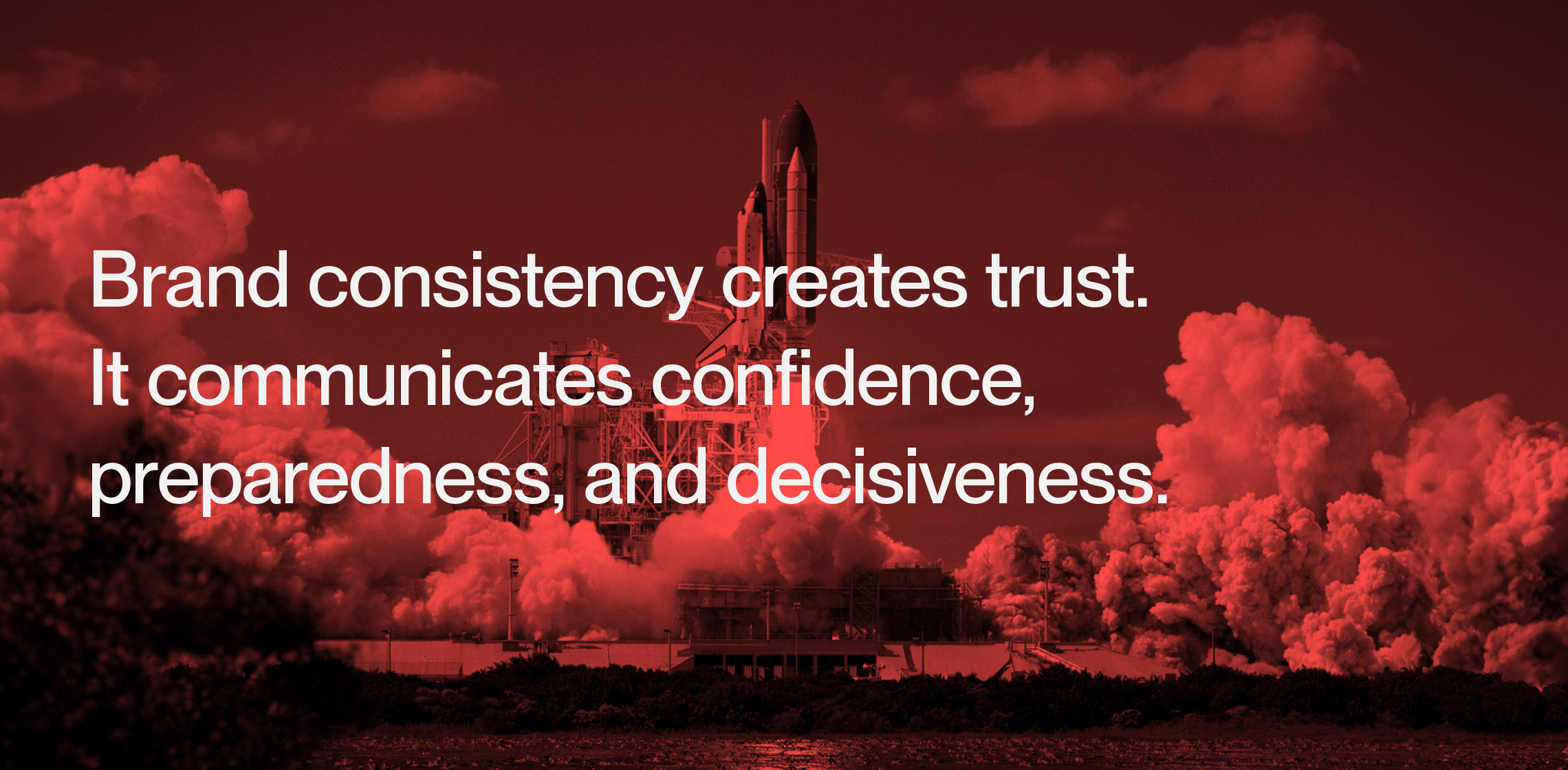 Brand consistency creates trust. Space Shuttle Atlantis Launch.